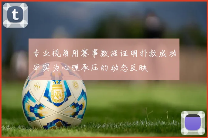 专业视角用赛事数据证明扑救成功率实为心理承压的动态反映